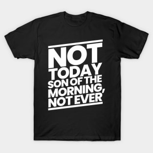 Not Today Son of the Morning Not Ever T-Shirt